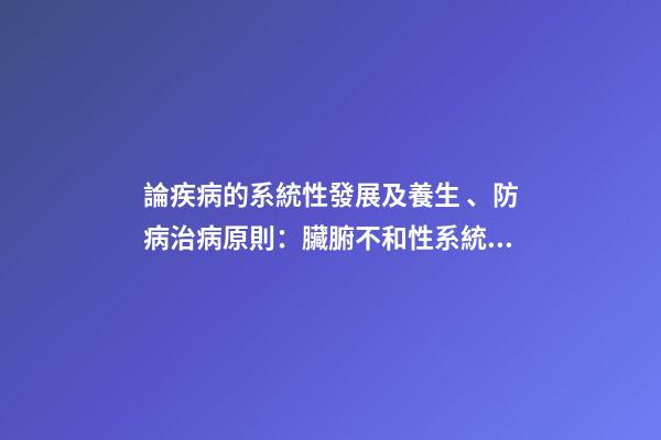 論疾病的系統性發展及養生、防病治病原則：臟腑不和性系統疾病